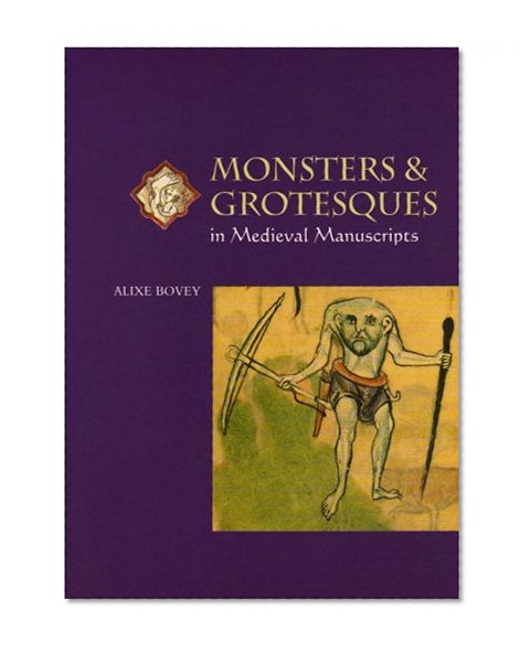 Monsters and Grotesques in Medieval Manuscripts (Medieval Life in Manuscripts)