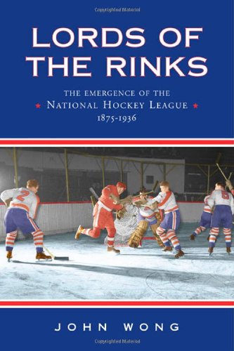Lords of the Rinks: The Emergence of the National Hockey League, 1875-1936
