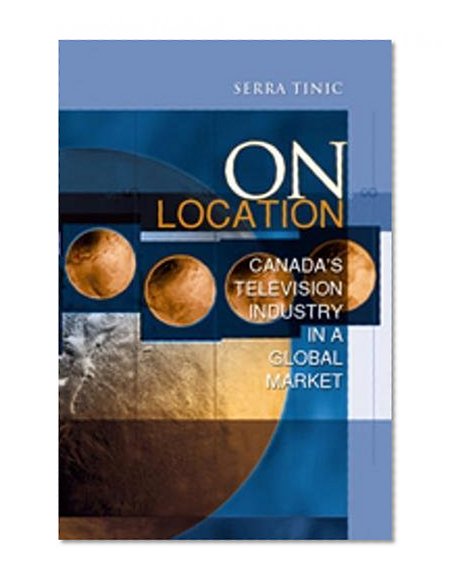 On Location: Canada's Television Industry in a Global Market (Cultural Spaces)