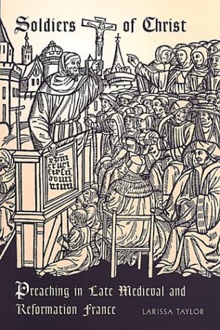 Soldiers of Christ: Preaching in Late Medieval and Reformation France (RSART: Renaissance Society of America Reprint Text Series)