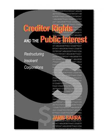 Creditor Rights and the Public Interest: Restructuring Insolvent Corporations
