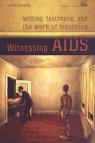 Witnessing AIDS: Writing, Testimony, and the Work of Mourning (Cultural Spaces)
