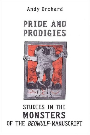 Pride and Prodigies: Studies in the Monsters of the Beowulf Manuscript