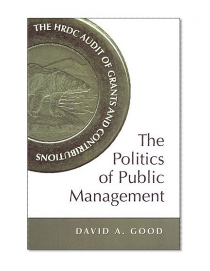The Politics of Public Management: The HRDC Audit of Grants and Contributions (IPAC Series in Public Management and Governance)