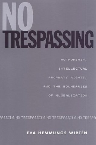 No Trespassing: Authorship, Intellectual Property Rights, and the Boundaries of Globalization (Studies in Book and Print Culture)