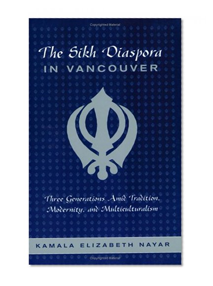 Book Cover The Sikh Diaspora in Vancouver: Three Generations Amid Tradition, Modernity, and Multiculturalism