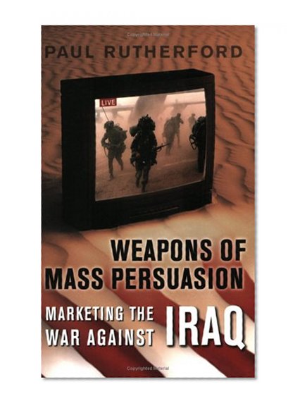 Weapons of Mass Persuasion: Marketing the War Against Iraq (Heritage)