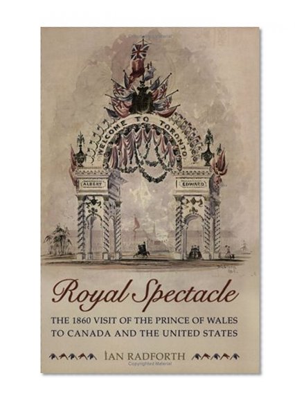 Royal Spectacle: The 1860 Visit of the Prince of Wales to Canada and the United States