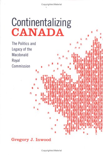 Continentalizing Canada: The Politics and Legacy of the Macdonald Royal Commission (Studies in Comparative Political Economy and Public Policy)