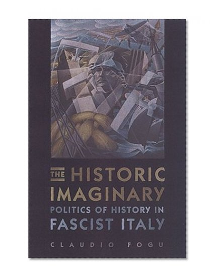 The Historic Imaginary: Politics of History in Fascist Italy (Toronto Italian Studies)