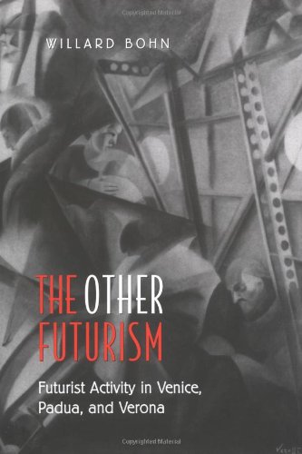 The Other Futurism: Futurist Activity in Venice, Padua, and Verona (Toronto Italian Studies)