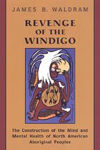 Revenge of the Windigo: The Construction of the Mind and Mental Health of North American Aboriginal Peoples (Anthropological Horizons)