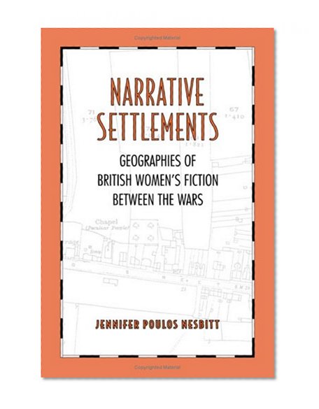 Narrative Settlements: Geographies of British Women's Fiction between the Wars