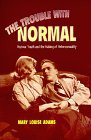 The Trouble with Normal: Postwar Youth and the Making of Heterosexuality (Studies in Gender and History)