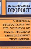 Reconstructing 'Dropout': A Critical Ethnography of the Dynamics of Black Students' Disengagement from School