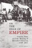 On the Edge of Empire: Gender, Race, and the Making of British Columbia, 1849-1871 (Studies in Gender and History)
