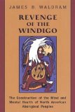 Revenge of the Windigo: The Construction of the Mind and Mental Health of North American Aboriginal Peoples (Anthropological Horizons)