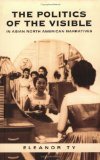 The Politics of the Visible in Asian North American Narratives (Includes Bibliographical References and Index)