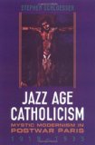 Jazz Age Catholicism: Mystic Modernism in Postwar Paris, 1919-1933 (Studies in Book and Print Culture)