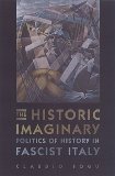 The Historic Imaginary: Politics of History in Fascist Italy (Toronto Italian Studies)
