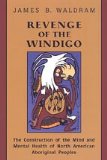 Revenge of the Windigo: The Construction of the Mind and Mental Health of North American Aboriginal Peoples (Anthropological Horizons)