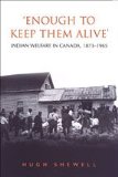 'Enough to Keep Them Alive': Indian Social Welfare in Canada, 1873-1965