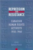 Repression and Resistance: Canadian Human Rights Activists, 1930-1960 (Canadian Social History)