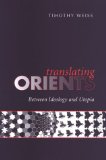 Translating Orients: Between Ideology and Utopia