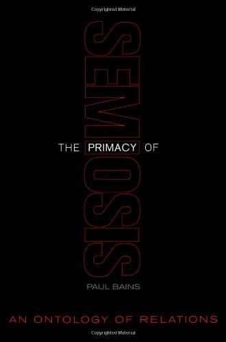 The Primacy of Semiosis: An Ontology of Relations (Toronto Studies in Semiotics and Communication)