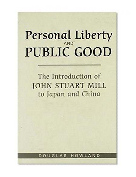 Personal Liberty and Public Good: The Introduction of John Stuart Mill to Japan and China