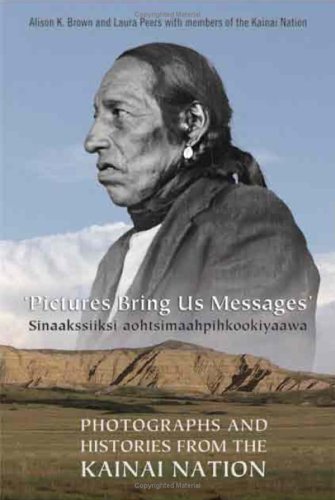 Pictures Bring Us Messages / Sinaakssiiksi aohtsimaahpihkookiyaawa: Photographs and Histories from the Kainai Nation (Members of the Kainai Nation)