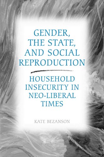 Gender, the State, and Social Reproduction: Household Insecurity in Neo-Liberal Times