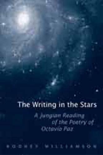 The Writing in the Stars: A Jungian Reading of the Poetry of Octavio Paz (University of Toronto Romance Series)