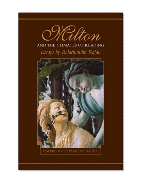 Milton and the Climates of Reading: Essays by Balachandra Rajan