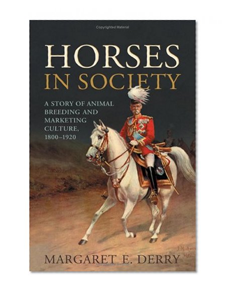 Horses in Society: A Story of Animal Breeding and Marketing Culture, 1800-1920