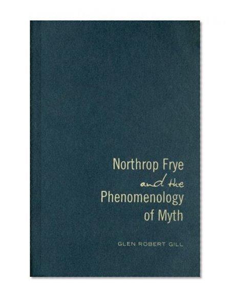 Northrop Frye and the Phenomenology of Myth (Frye Studies)