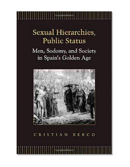 Sexual Hierarchies, Public Status: Men, Sodomy, and Society in Spain's Golden Age