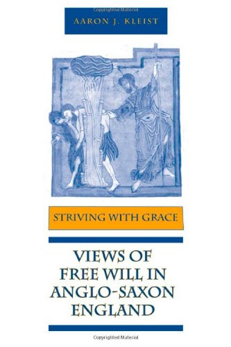 Striving With Grace: Views of Free Will in Anglo-Saxon England (Toronto Old English Studies)