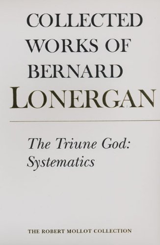 The Triune God: Systematics (Collected Works of Bernard Lonergan)