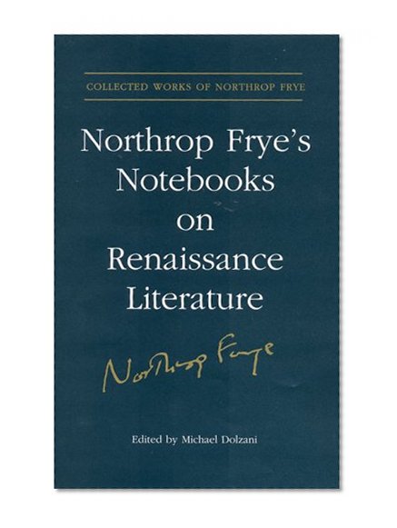 Northrop Fryes Notebooks on Renaissance Literature (Collected Works of Northrop Frye)