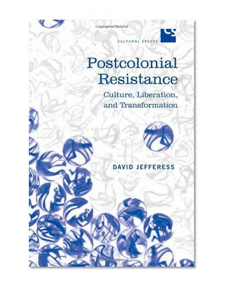 Postcolonial Resistance: Culture, Liberation, and Transformation (Cultural Spaces)