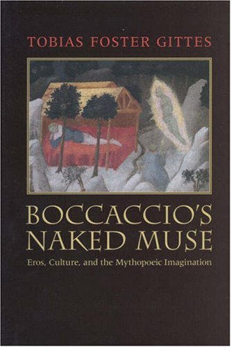 Boccaccio's Naked Muse: Eros, Culture, and the Mythopoeic Imagination (Toronto Italian Studies)