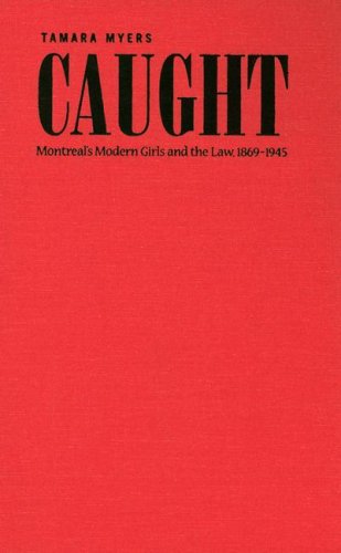 Caught: Montreal's Modern Girls and the Law, 1869-1945 (Studies in Gender and History)
