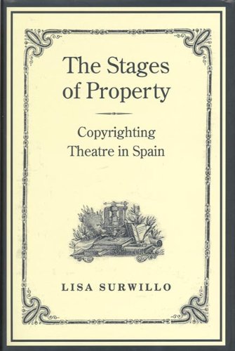 The Stages of  Property: Copyrighting Theatre in Spain (Studies in Book and Print Culture)
