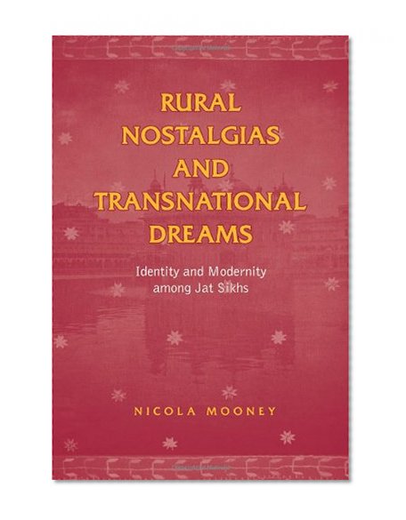 Rural Nostalgias and Transnational Dreams: Identity and Modernity Among Jat Sikhs (Anthropological Horizons)