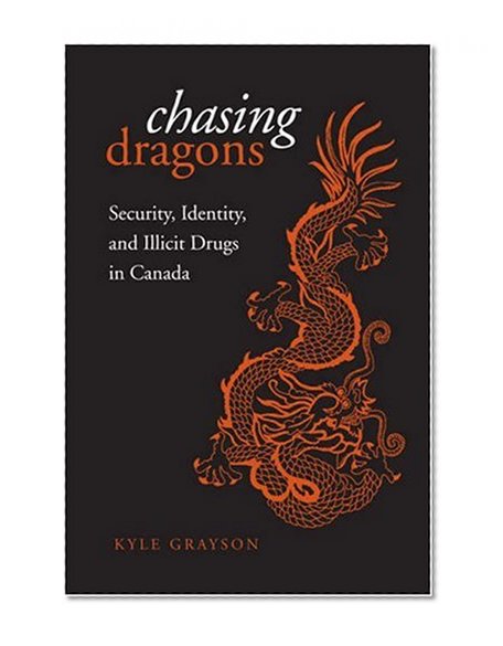 Chasing Dragons: Security, Identity, and Illicit Drugs in Canada