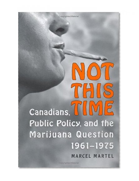 Not This Time: Canadians, Public Policy, and the Marijuana Question, 1961-1975
