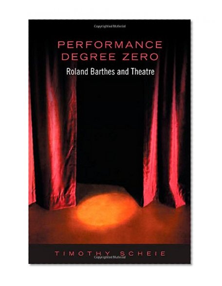 Performance Degree Zero: Roland Barthes and Theatre
