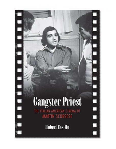 Gangster Priest: The Italian American Cinema of Martin Scorsese (Toronto Italian Studies)