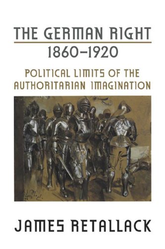 The German Right, 1860-1920: Political Limits of the Authoritarian Imagination (German and European Studies)